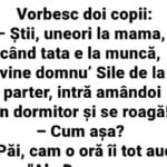 BANC | Vorbesc doi copii: -Știi, uneori la mama, când tata e la muncă, vine domnu Sile de la parter, intră amândoi în dormitor și se roagă!
