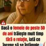Dacă o femeie de peste 50 de ani trăiește mult timp fără o relație, iată ce începe să se întâmple