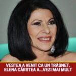 Vestea a venit ca un trăsnet. E vorba de Elena Cârstea
